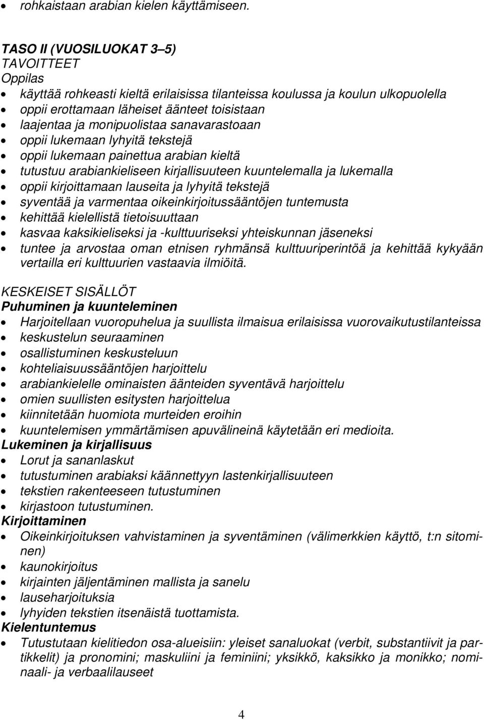 sanavarastoaan oppii lukemaan lyhyitä tekstejä oppii lukemaan painettua arabian kieltä tutustuu arabiankieliseen kirjallisuuteen kuuntelemalla ja lukemalla oppii kirjoittamaan lauseita ja lyhyitä