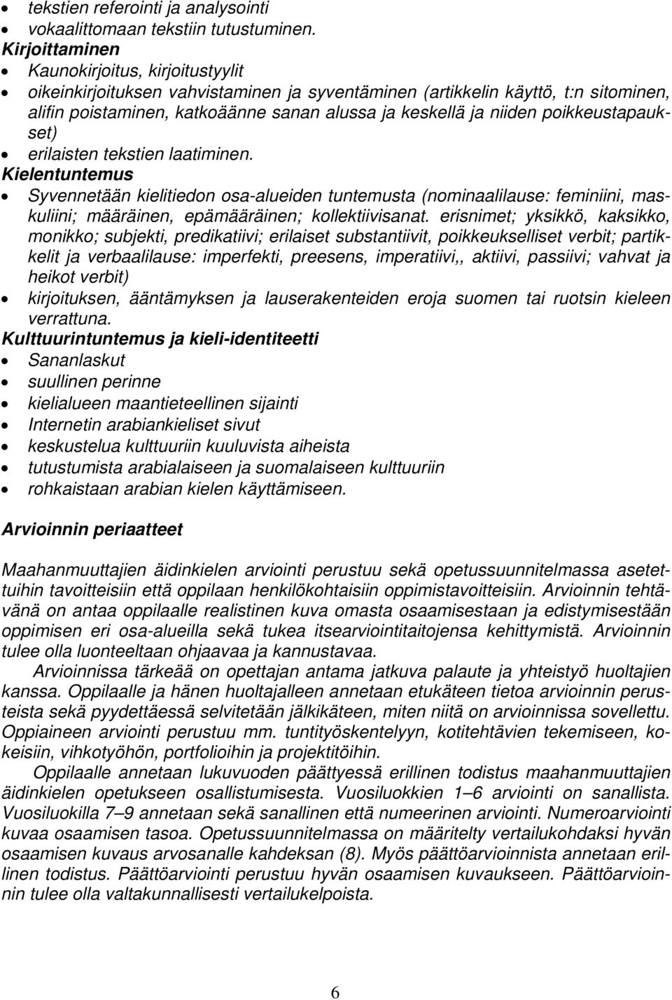 poikkeustapaukset) erilaisten tekstien laatiminen. Kielentuntemus Syvennetään kielitiedon osa-alueiden tuntemusta (nominaalilause: feminiini, maskuliini; määräinen, epämääräinen; kollektiivisanat.