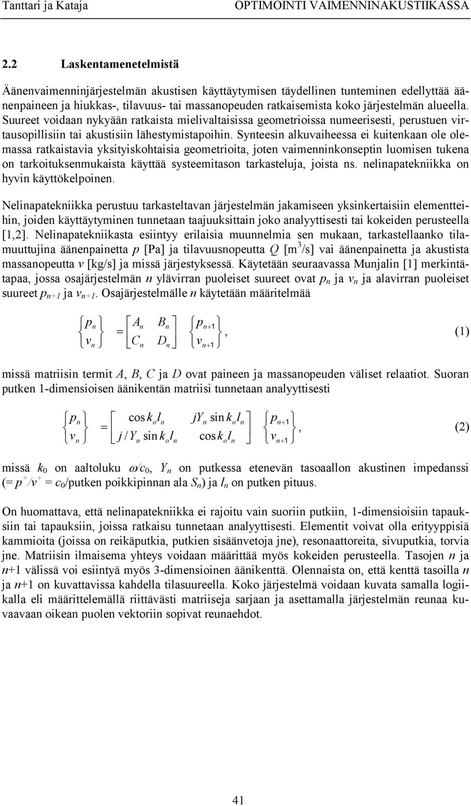 Suureet voidaa ykyää ratkaista mieivataisissa geometrioissa umeerisesti, perustue virtausopiisii tai akustisii ähestymistapoihi.