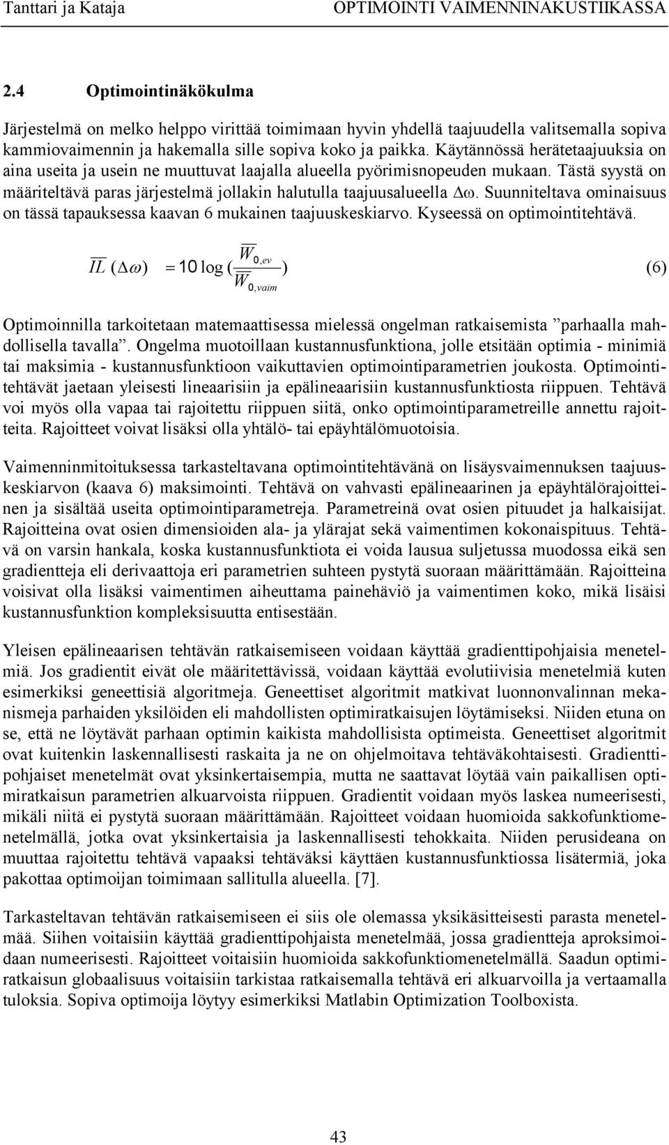 Käytäössä herätetaajuuksia o aia useita ja usei e muuttuvat aajaa aueea pyörimisopeude mukaa. Tästä syystä o määritetävä paras järjestemä joaki hautua taajuusaueea.