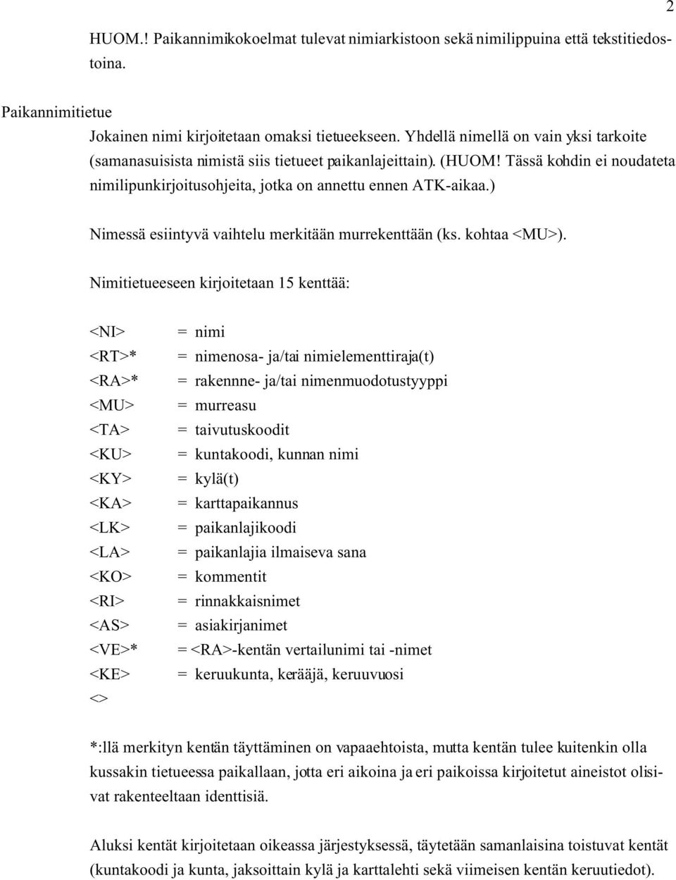 ) Nimessä esiintyvä vaihtelu merkitään murrekenttään (ks. kohtaa <MU>).