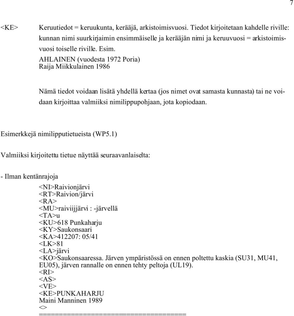 AHLAINEN (vuodesta 1972 Poria) Raija Miikkulainen 1986 Nämä tiedot voidaan lisätä yhdellä kertaa (jos nimet ovat samasta kunnasta) tai ne voidaan kirjoittaa valmiiksi nimilippupohjaan, jota kopiodaan.