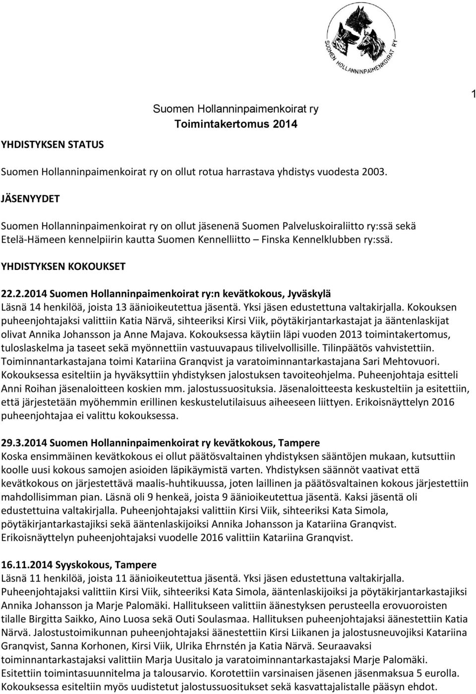 YHDISTYKSEN KOKOUKSET 22.2.2014 Suomen Hollanninpaimenkoirat ry:n kevätkokous, Jyväskylä Läsnä 14 henkilöä, joista 13 äänioikeutettua jäsentä. Yksi jäsen edustettuna valtakirjalla.