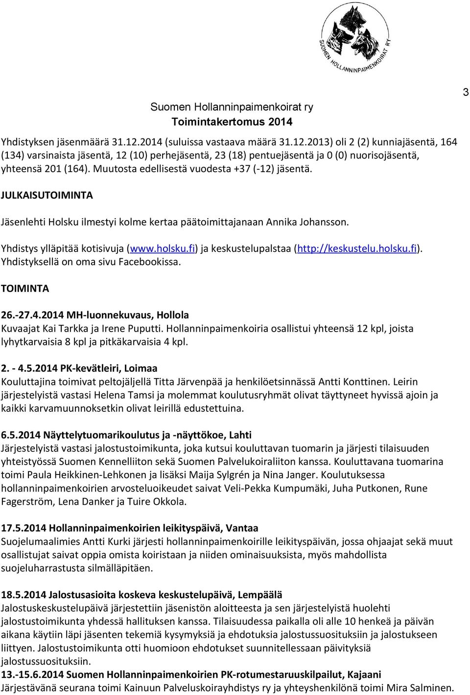 fi ) ja keskustelupalstaa ( http://keskustelu.holsku.fi ). Yhdistyksellä on oma sivu Facebookissa. TOIMINTA 26.-27.4.2014 MH-luonnekuvaus, Hollola Kuvaajat Kai Tarkka ja Irene Puputti.