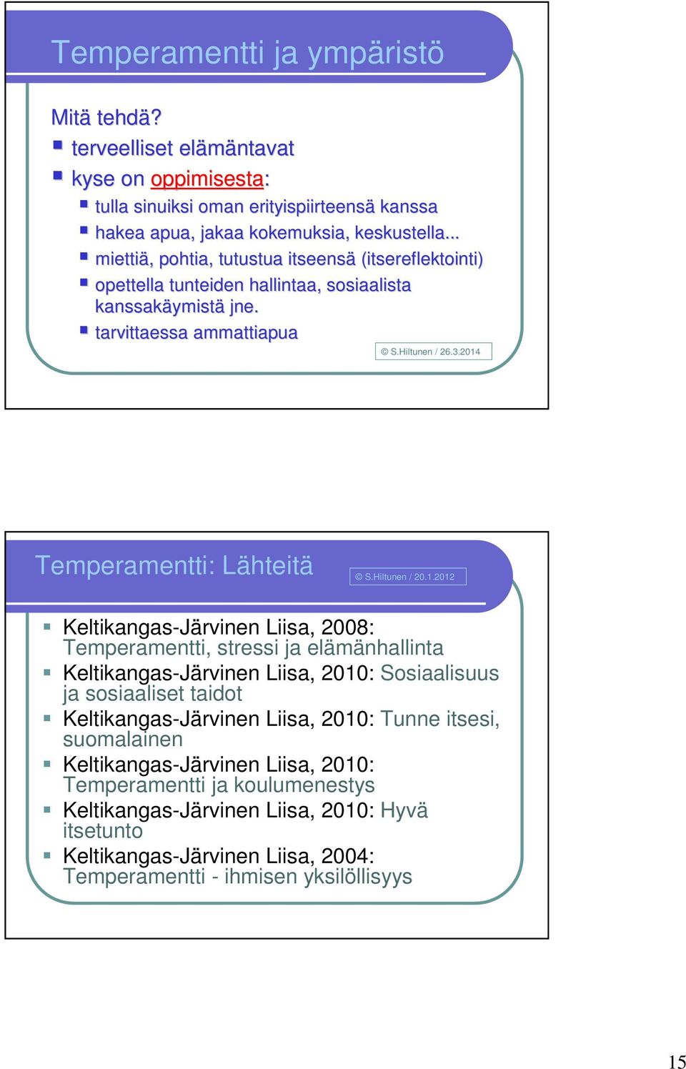 2014 Temperamentti: Lähteitä S.Hiltunen / 20.1.2012 Keltikangas-Järvinen Liisa, 2008: Temperamentti, stressi ja elämänhallinta Keltikangas-Järvinen Liisa, 2010: Sosiaalisuus ja sosiaaliset taidot