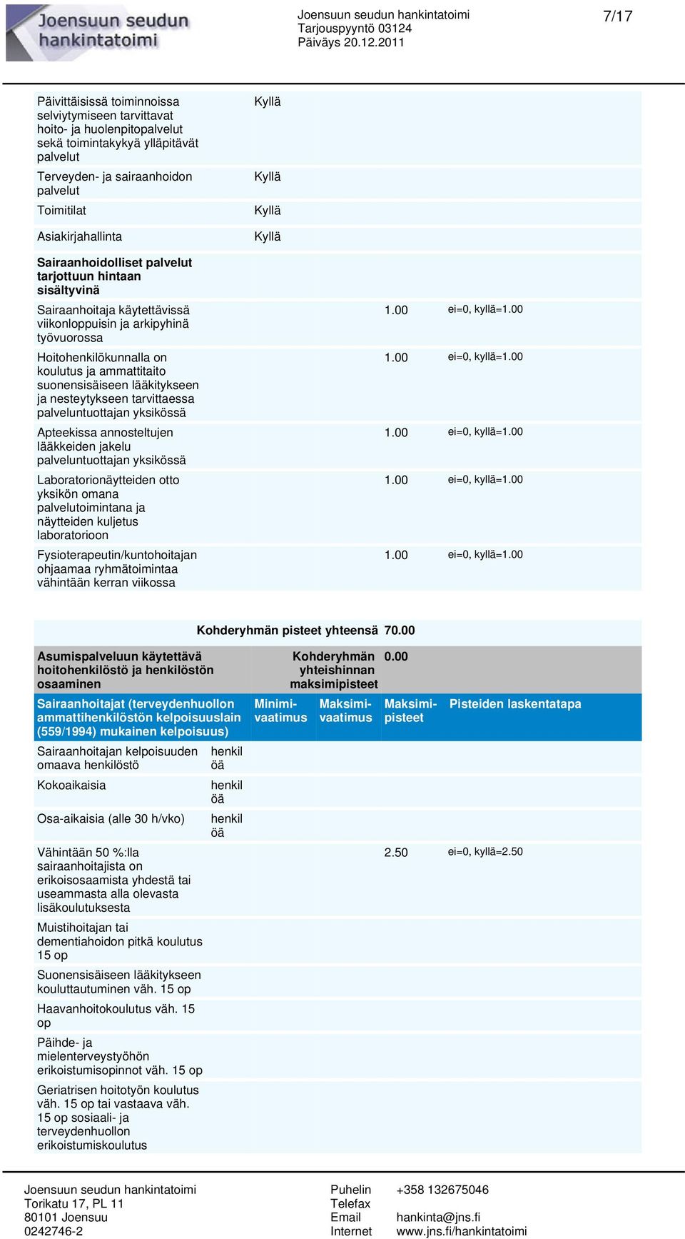 lääkitykseen ja nesteytykseen tarvittaessa palveluntuottajan yksikössä Apteekissa annosteltujen lääkkeiden jakelu palveluntuottajan yksikössä Laboratorionäytteiden otto yksikön omana