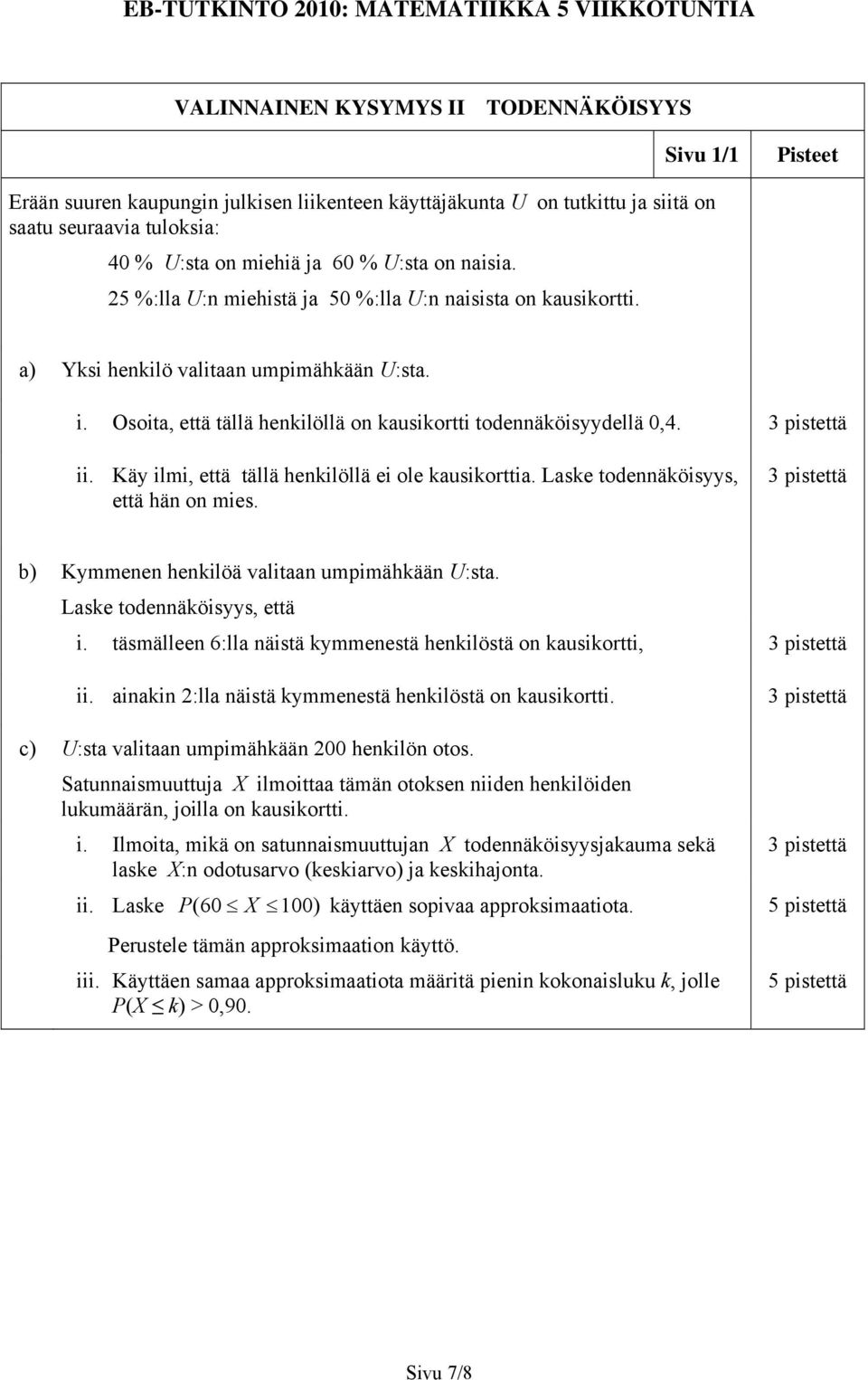 Käy ilmi, että tällä henkilöllä ei ole kausikorttia. Laske todennäköisyys, että hän on mies. b) Kymmenen henkilöä valitaan umpimähkään U:sta. Laske todennäköisyys, että i.