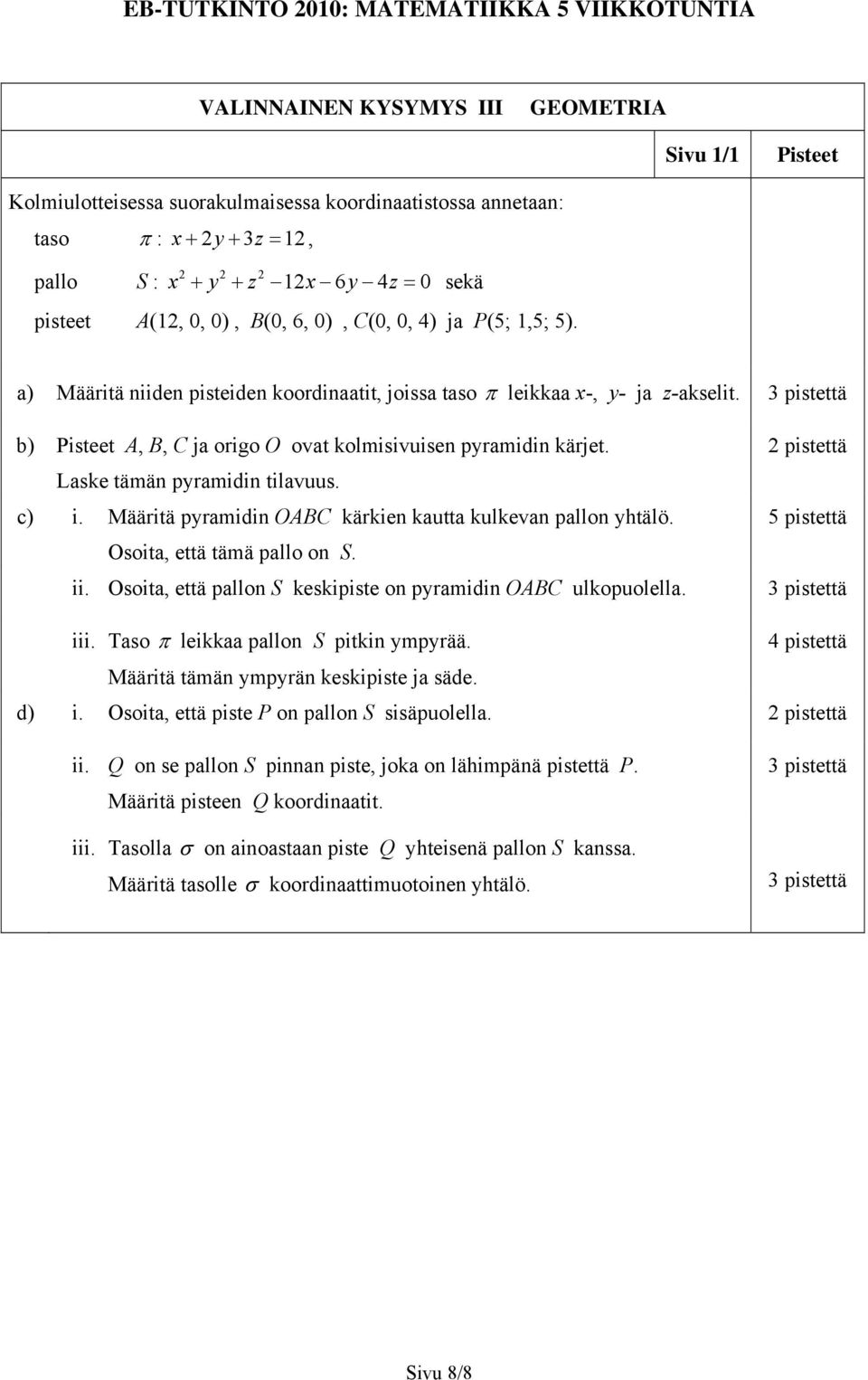 Määritä pyramidin OABC kärkien kautta kulkevan pallon yhtälö. Osoita, että tämä pallo on S. ii. Osoita, että pallon S keskipiste on pyramidin OABC ulkopuolella. 2 pistettä 5 pistettä iii.