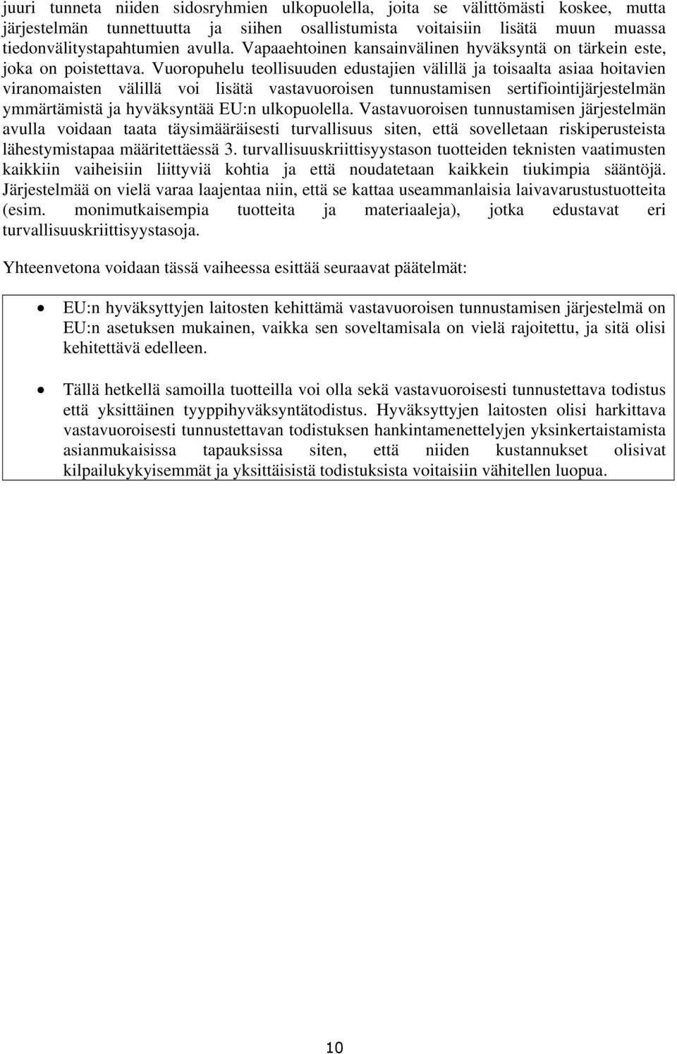 Vuoropuhelu teollisuuden edustajien välillä ja toisaalta asiaa hoitavien viranomaisten välillä voi lisätä vastavuoroisen tunnustamisen sertifiointijärjestelmän ymmärtämistä ja hyväksyntää EU:n