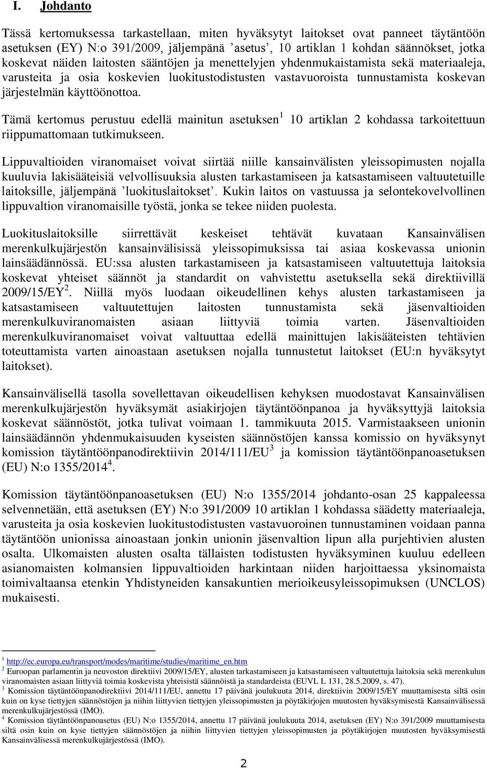 Tämä kertomus perustuu edellä mainitun asetuksen 1 10 artiklan 2 kohdassa tarkoitettuun riippumattomaan tutkimukseen.