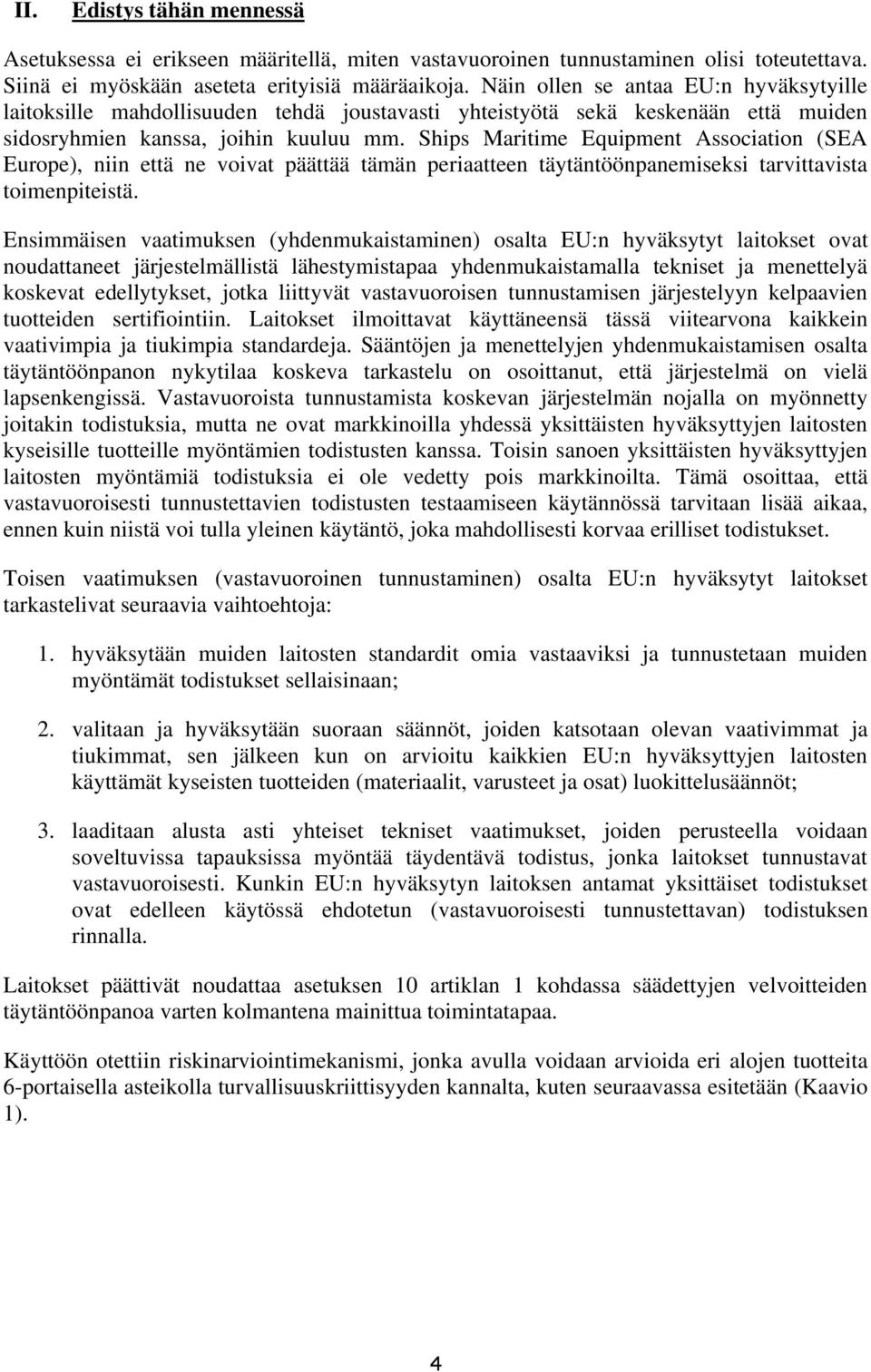 Ships Maritime Equipment Association (SEA Europe), niin että ne voivat päättää tämän periaatteen täytäntöönpanemiseksi tarvittavista toimenpiteistä.