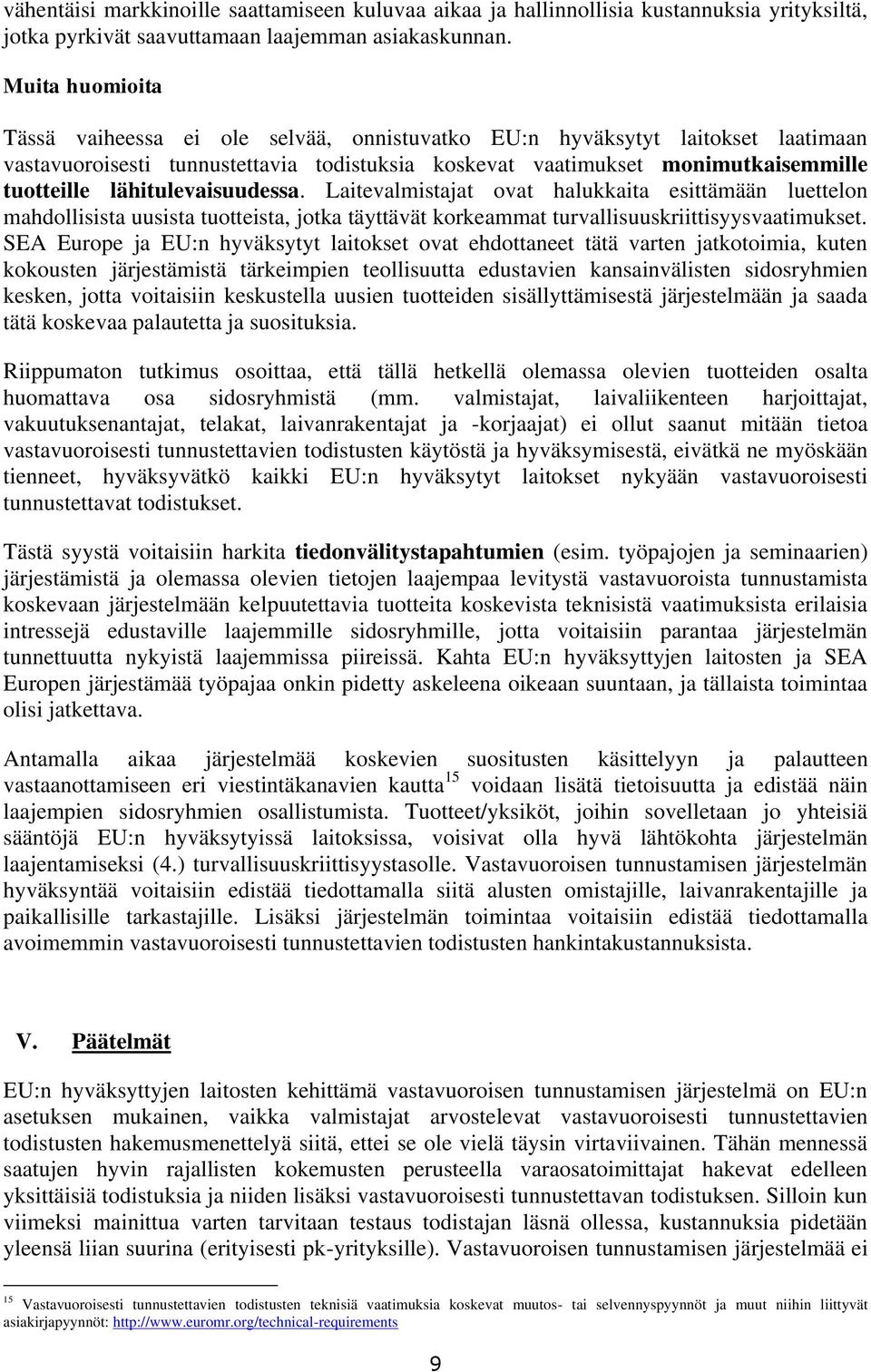 lähitulevaisuudessa. Laitevalmistajat ovat halukkaita esittämään luettelon mahdollisista uusista tuotteista, jotka täyttävät korkeammat turvallisuuskriittisyysvaatimukset.