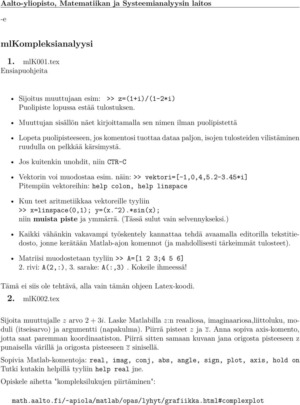 Jos kuitenkin unohdit, niin CTR-C Vektorin voi muodostaa esim. näin: >> vektori=[-1,0,4,5.2-3.