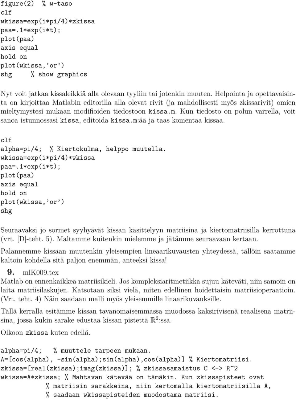 m:ää ja taas komentaa kissaa. alpha=pi/4; % Kiertokulma, helppo muutella. wkissa=exp(i*pi/4)*wkissa paa=.