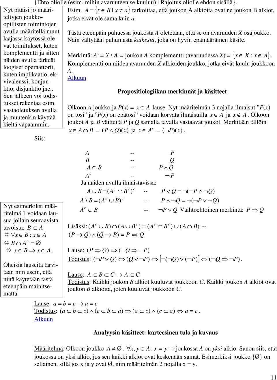 mihin avaruuteen se kuuluu) Rajoitus oliolle ehdon sisällä}. Esim. A = { x B x a} tarkoittaa, että joukon A alkioita ovat ne joukon B alkiot, jotka eivät ole sama kuin a.