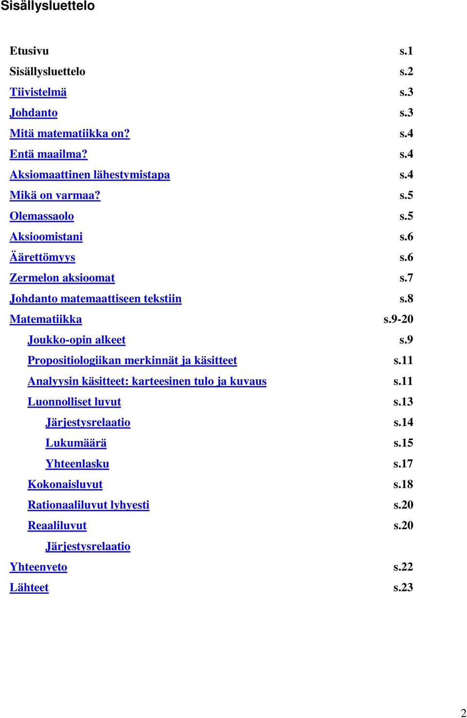 9-20 Joukko-opin alkeet s.9 Propositiologiikan merkinnät ja käsitteet s.11 Analyysin käsitteet: karteesinen tulo ja kuvaus s.11 Luonnolliset luvut s.