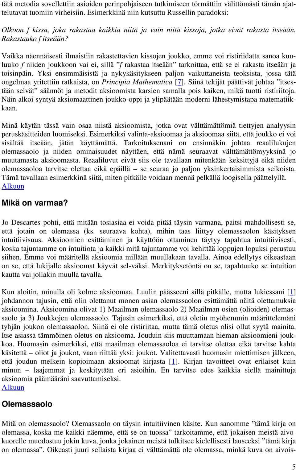 Vaikka näennäisesti ilmaistiin rakastettavien kissojen joukko, emme voi ristiriidatta sanoa kuuluuko f niiden joukkoon vai ei, sillä f rakastaa itseään tarkoittaa, että se ei rakasta itseään ja