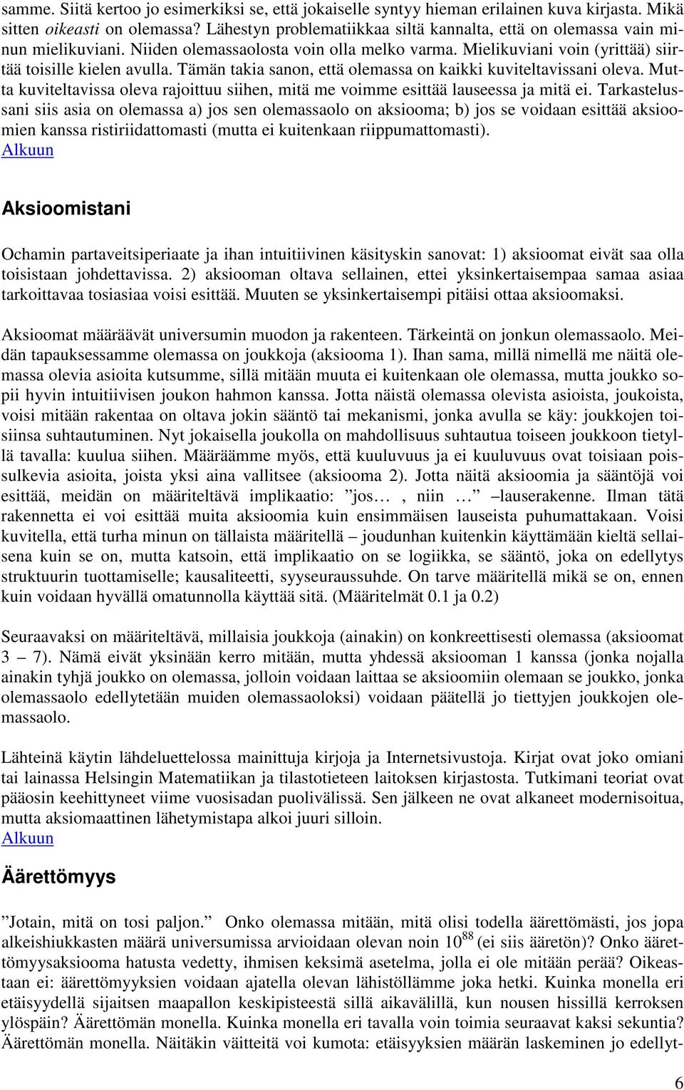 Tämän takia sanon, että olemassa on kaikki kuviteltavissani oleva. Mutta kuviteltavissa oleva rajoittuu siihen, mitä me voimme esittää lauseessa ja mitä ei.