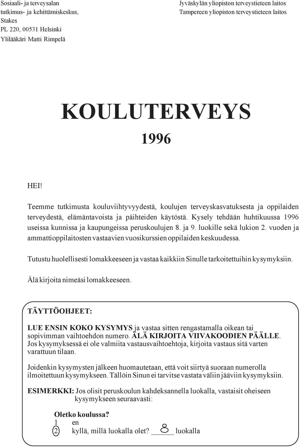 Kysely tehdään huhtikuussa 1996 useissa kunnissa ja kaupungeissa peruskoulujen 8. ja 9. luokille sekä lukion 2. vuoden ja ammattioppilaitosten vastaavien vuosikurssien oppilaiden keskuudessa.