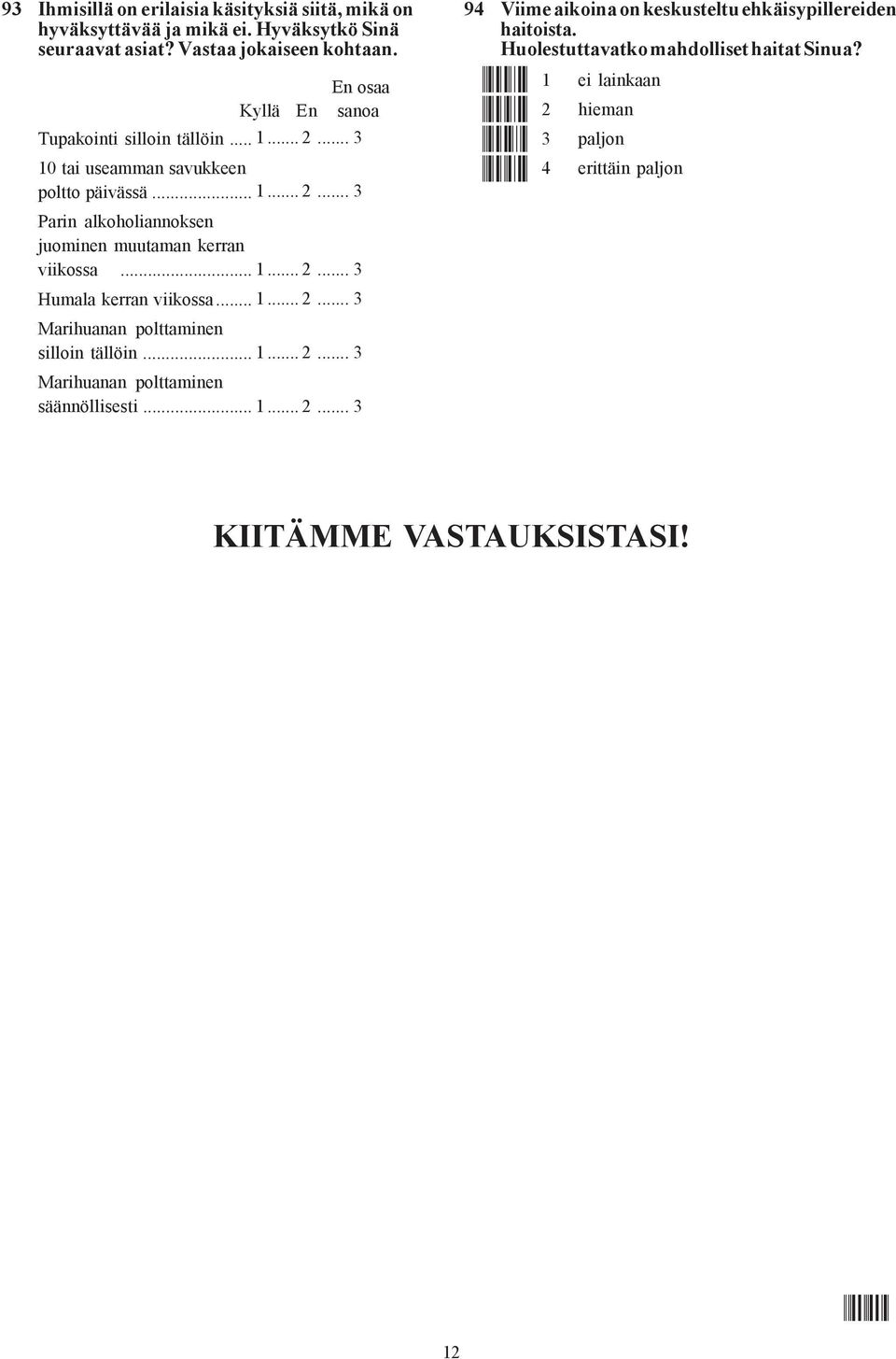 .. 1... 2... 3 Marihuanan polttaminen silloin tällöin... 1... 2... 3 Marihuanan polttaminen säännöllisesti... 1... 2... 3 94 Viime aikoina on keskusteltu ehkäisypillereiden haitoista.