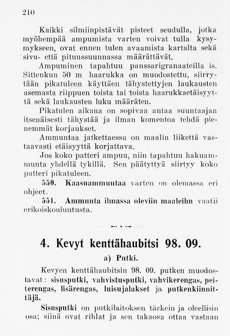 Sittenkun 50 m haarukka on muodostettu, siirrytään pikatuleen käyttäen tähystettyjen laukausten asemasta riippuen toista tai toista haarukkaetäisyyttä sekä laukausten luku määräten.