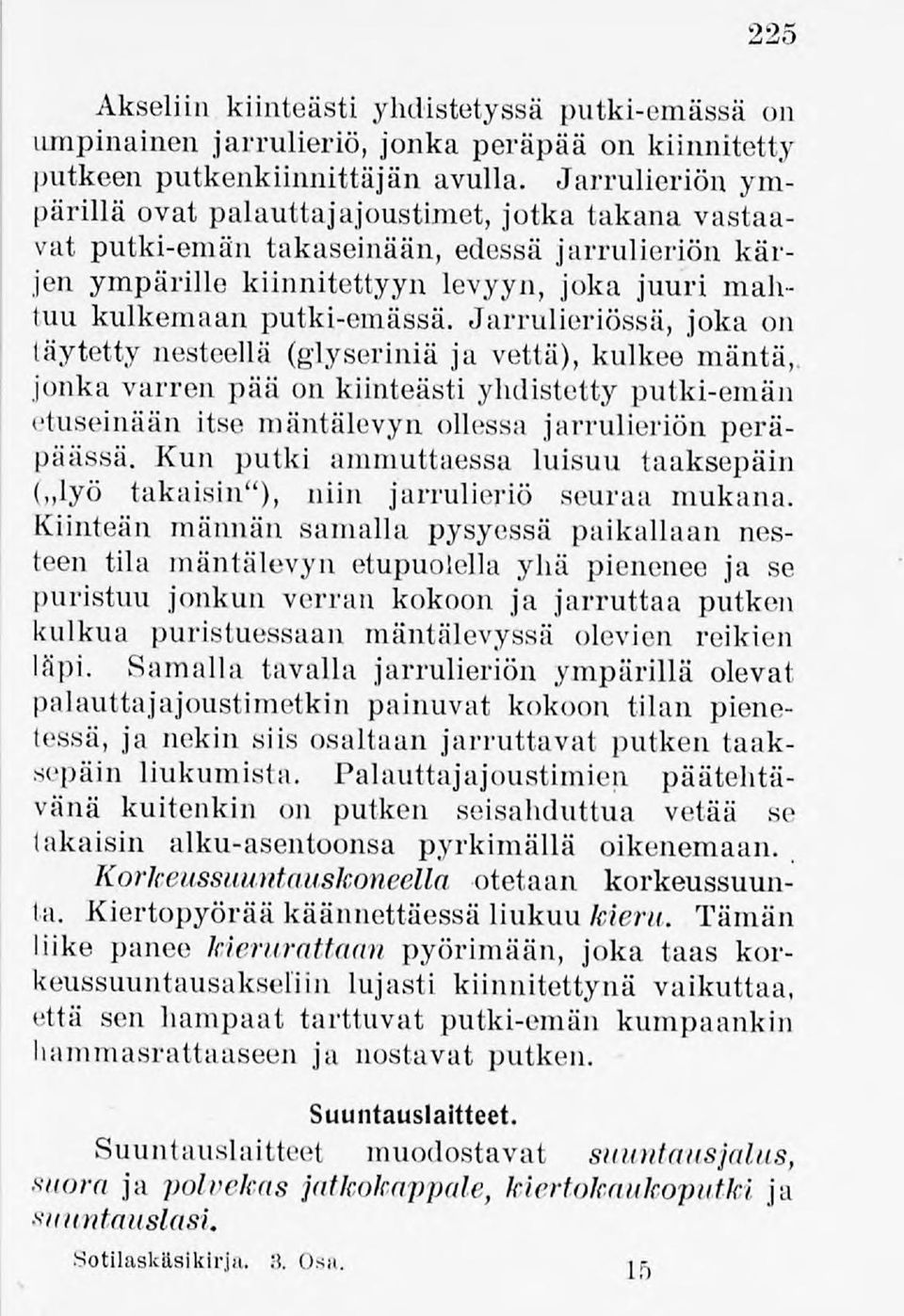 Jarrulieriössä,joka on täytetty nesteellä (glysermiä ja vettä), kulkee mäntä, jonka varren pää on kiinteästi yhdistetty putki-emän etuseinään itse mäntälevyn ollessa jarrulieriönperäpäässä.