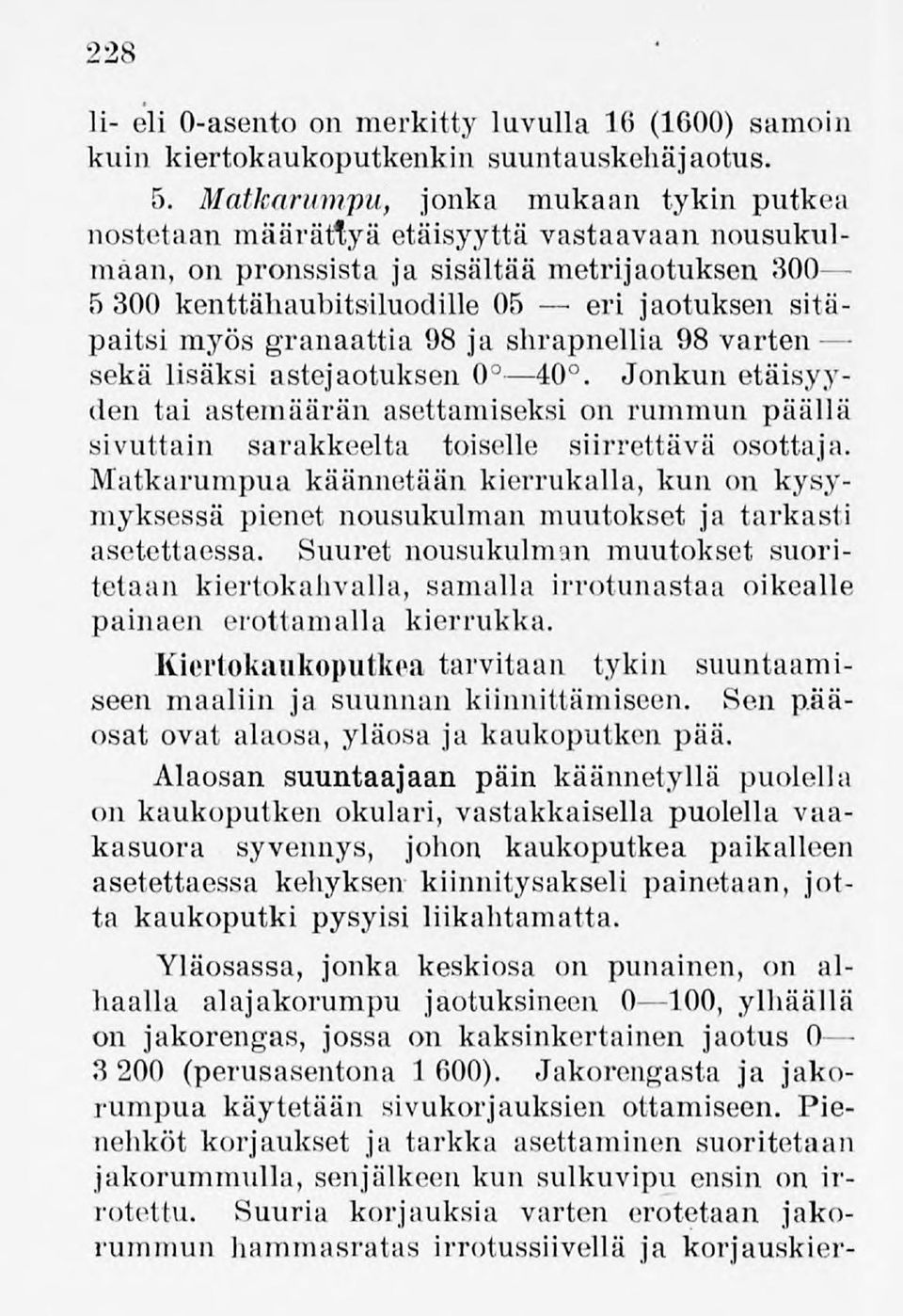 granaattia98 ja shrapnellia98 varten sekä lisäksi astejaotuksen0 40. Jonkun etäisyyden tai astemäärän asettamiseksi on rummun päällä sivuttain sarakkeelta toiselle siirrettävä osottaja.