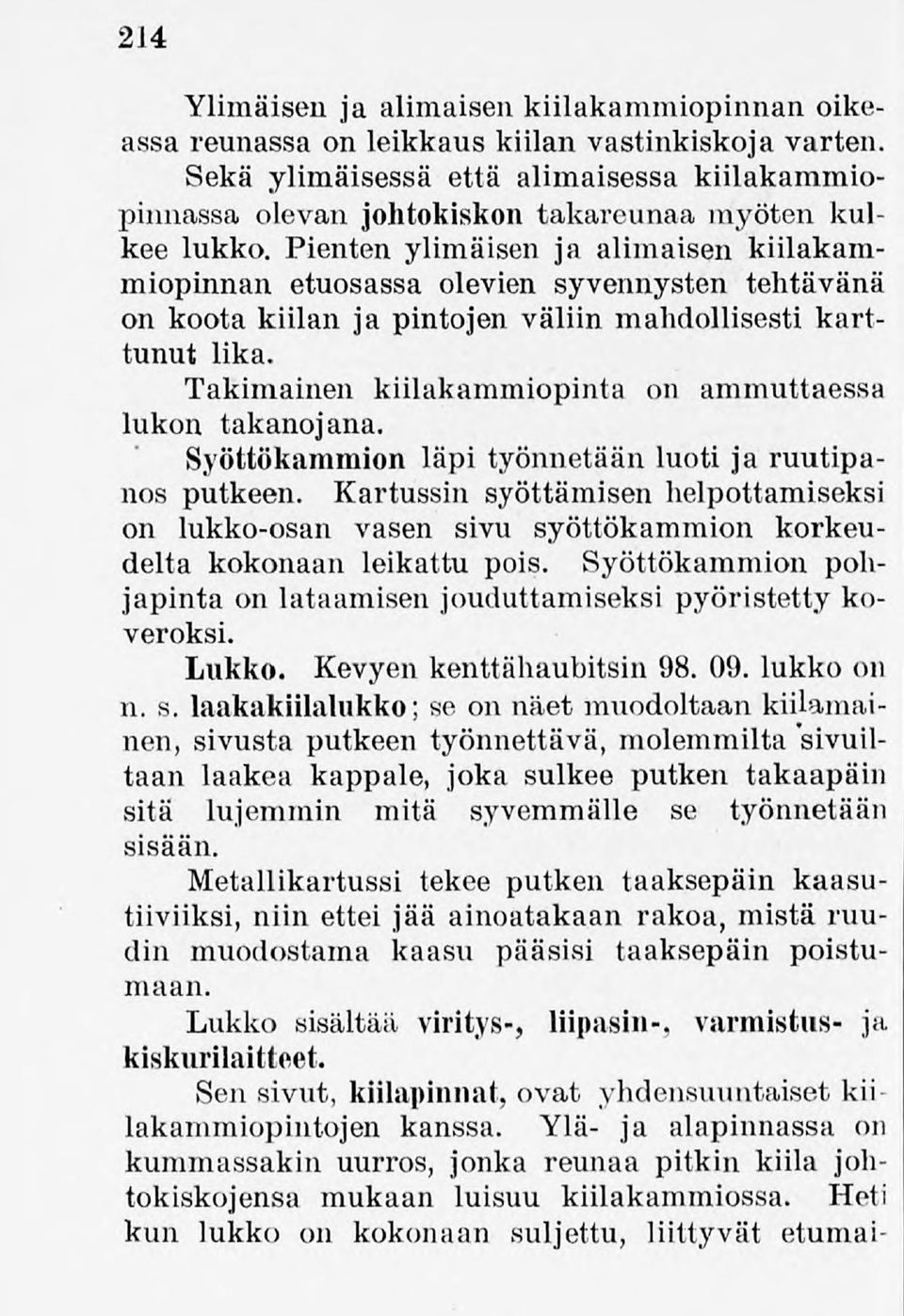 Pienten ylimäisen ja alimaisen kiilakammiopinnan etuosassa olevien syvennysten tehtävänä on koota kiilan japintojen väliin mahdollisesti karttunut lika.