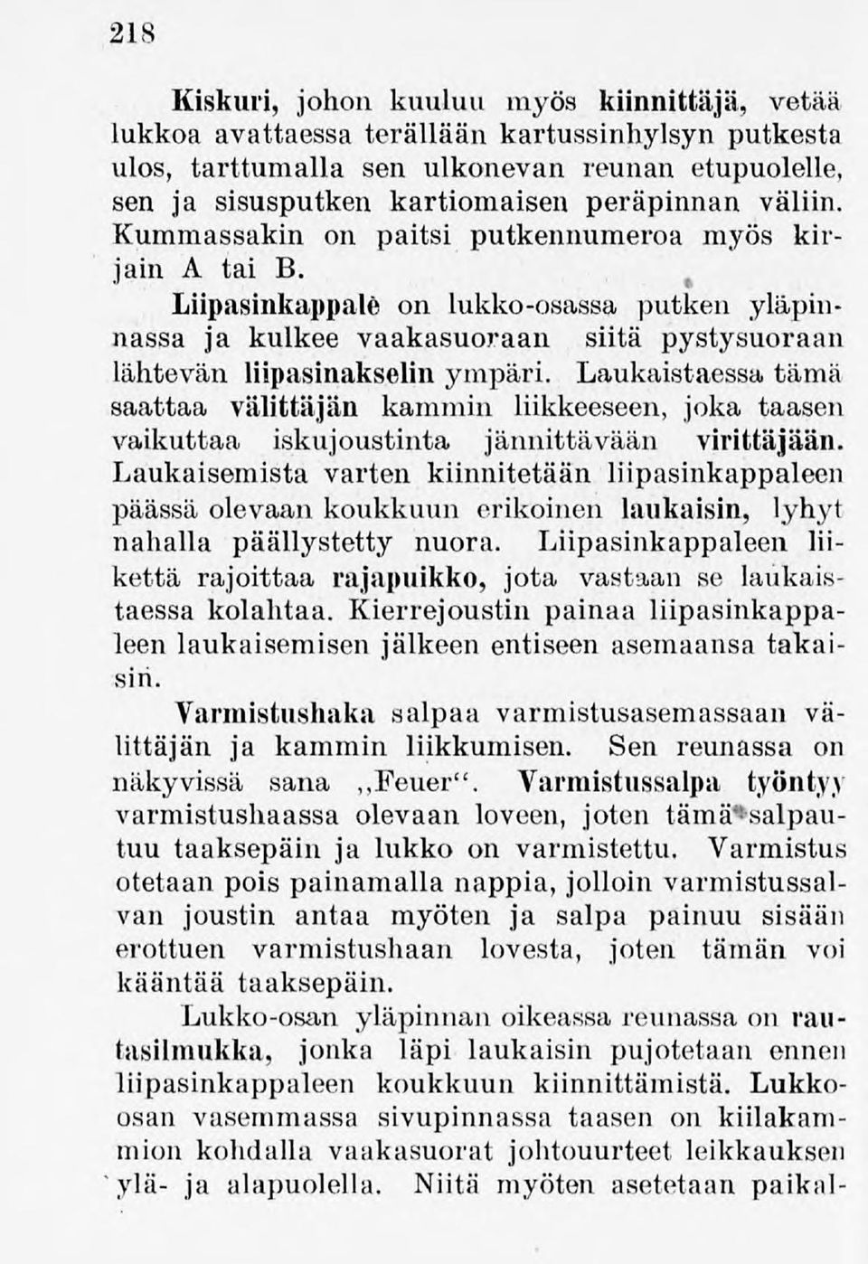 Laukaistaessa tämä saattaa välittäjän kammin liikkeeseen, joka taasen vaikuttaa iskujoustinta jännittävään virittäjään.