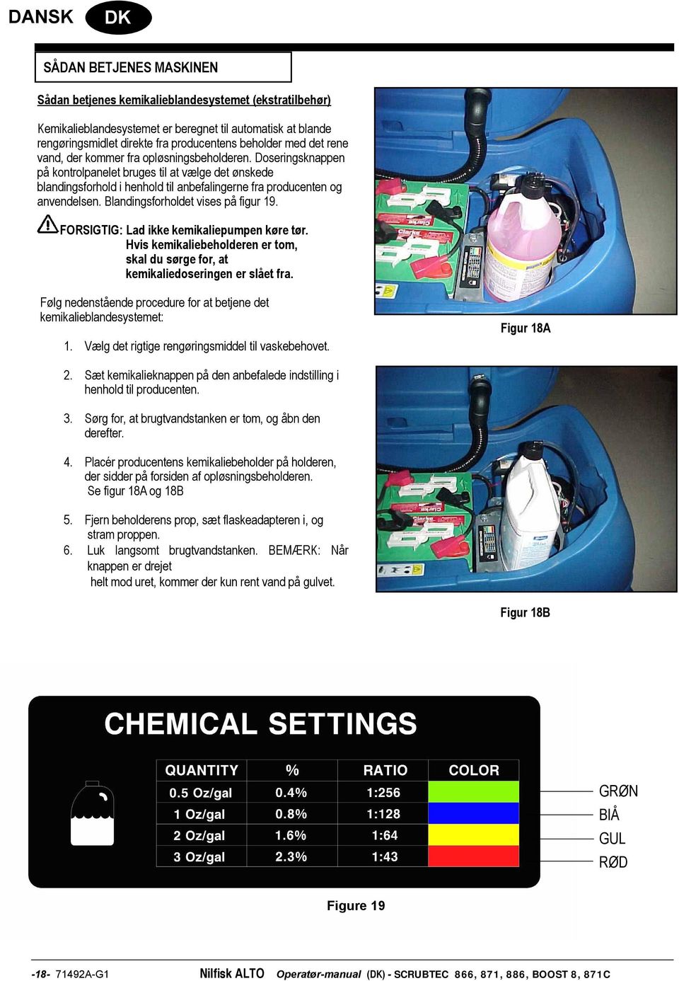 Doseringsknappen på kontrolpanelet bruges til at vælge det ønskede blandingsforhold i henhold til anbefalingerne fra producenten og anvendelsen. Blandingsforholdet vises på figur 19.