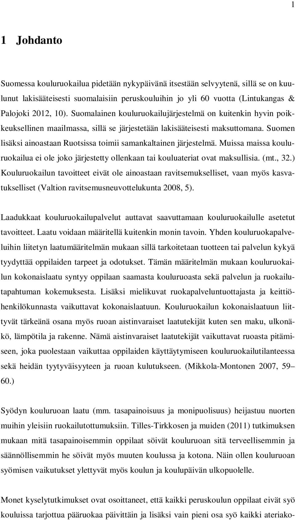 Suomen lisäksi ainoastaan Ruotsissa toimii samankaltainen järjestelmä. Muissa maissa kouluruokailua ei ole joko järjestetty ollenkaan tai kouluateriat ovat maksullisia. (mt., 32.