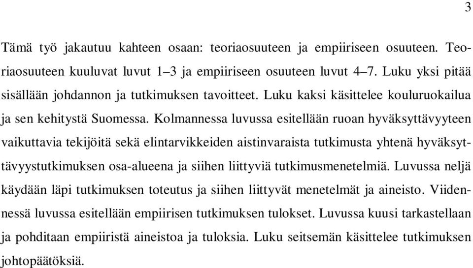 Kolmannessa luvussa esitellään ruoan hyväksyttävyyteen vaikuttavia tekijöitä sekä elintarvikkeiden aistinvaraista tutkimusta yhtenä hyväksyttävyystutkimuksen osa-alueena ja siihen liittyviä