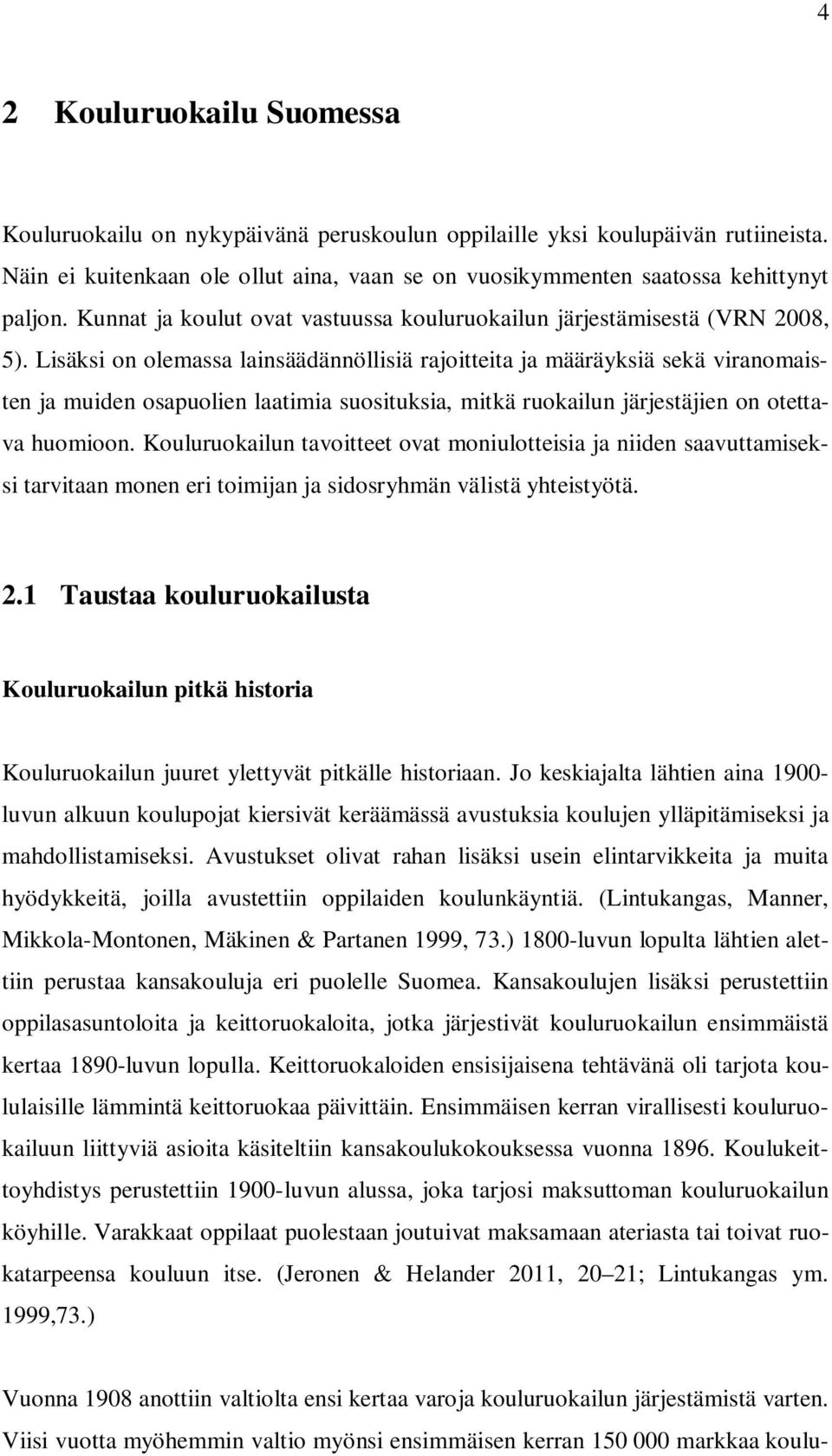 Lisäksi on olemassa lainsäädännöllisiä rajoitteita ja määräyksiä sekä viranomaisten ja muiden osapuolien laatimia suosituksia, mitkä ruokailun järjestäjien on otettava huomioon.