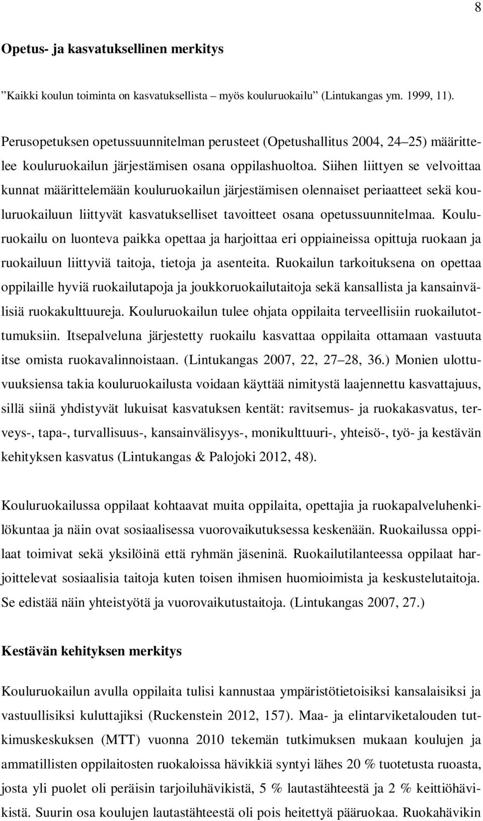 Siihen liittyen se velvoittaa kunnat määrittelemään kouluruokailun järjestämisen olennaiset periaatteet sekä kouluruokailuun liittyvät kasvatukselliset tavoitteet osana opetussuunnitelmaa.