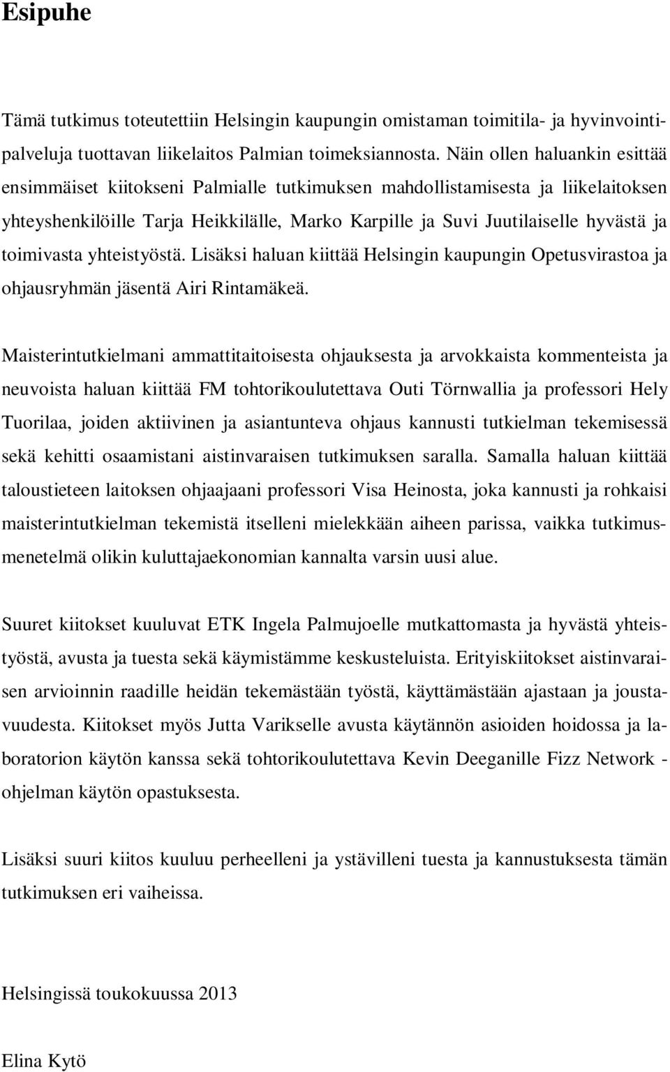 toimivasta yhteistyöstä. Lisäksi haluan kiittää Helsingin kaupungin Opetusvirastoa ja ohjausryhmän jäsentä Airi Rintamäkeä.