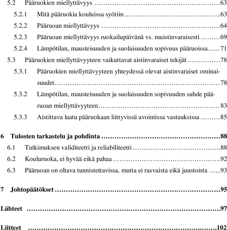 83 5.3.3 Aistittava laatu pääruokaan liittyvissä avoimissa vastauksissa 85 6 Tulosten tarkastelu ja pohdinta 88 6.1 Tutkimuksen validiteetti ja reliabiliteetti.88 6.2 Kouluruoka, ei hyvää eikä pahaa.
