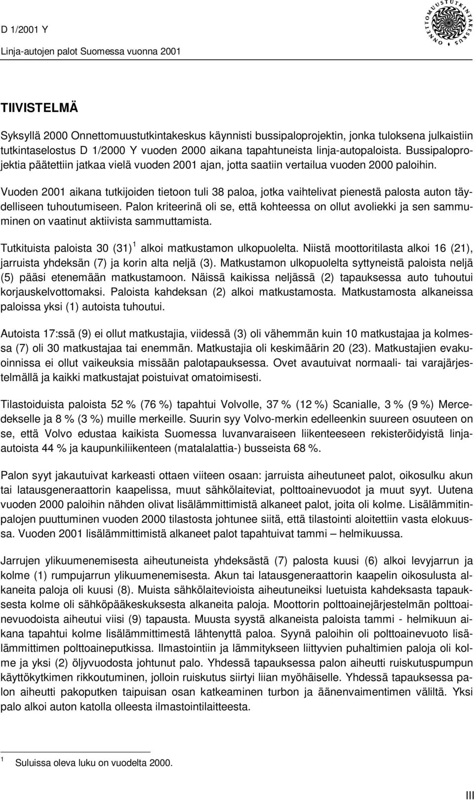 Vuoden 2001 aikana tutkijoiden tietoon tuli 38 paloa, jotka vaihtelivat pienestä palosta auton täydelliseen tuhoutumiseen.