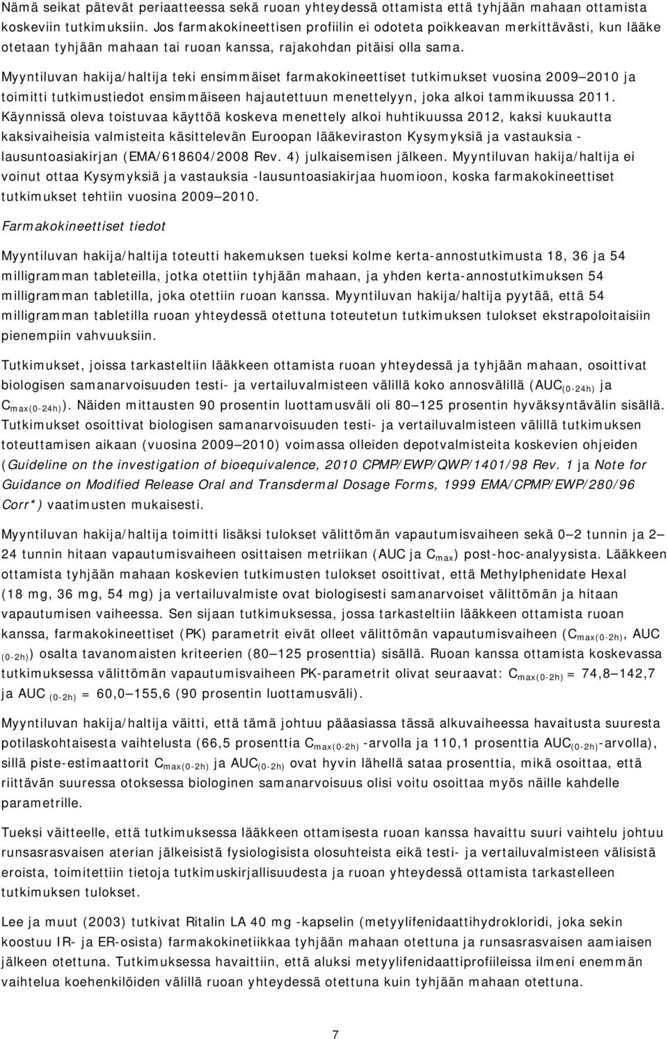 Myyntiluvan hakija/haltija teki ensimmäiset farmakokineettiset tutkimukset vuosina 2009 2010 ja toimitti tutkimustiedot ensimmäiseen hajautettuun menettelyyn, joka alkoi tammikuussa 2011.