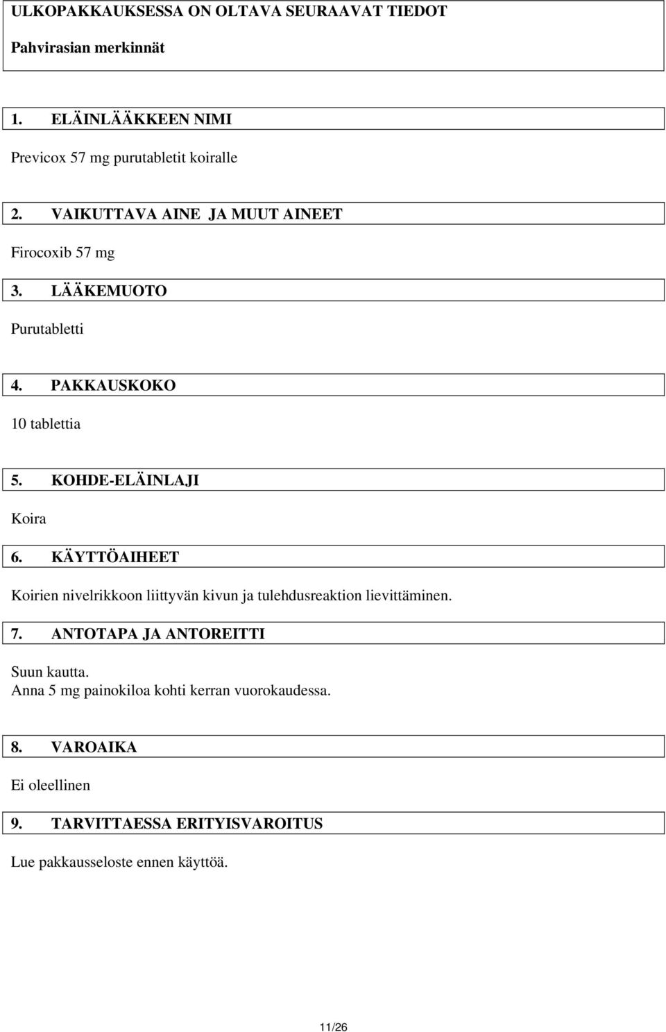 KÄYTTÖAIHEET Koirien nivelrikkoon liittyvän kivun ja tulehdusreaktion lievittäminen. 7. ANTOTAPA JA ANTOREITTI Suun kautta.