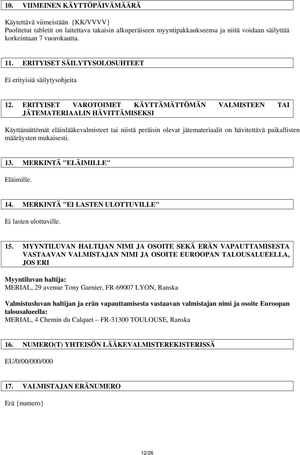 ERITYISET VAROTOIMET KÄYTTÄMÄTTÖMÄN VALMISTEEN TAI JÄTEMATERIAALIN HÄVITTÄMISEKSI Käyttämättömät eläinlääkevalmisteet tai niistä peräisin olevat jätemateriaalit on hävitettävä paikallisten määräysten