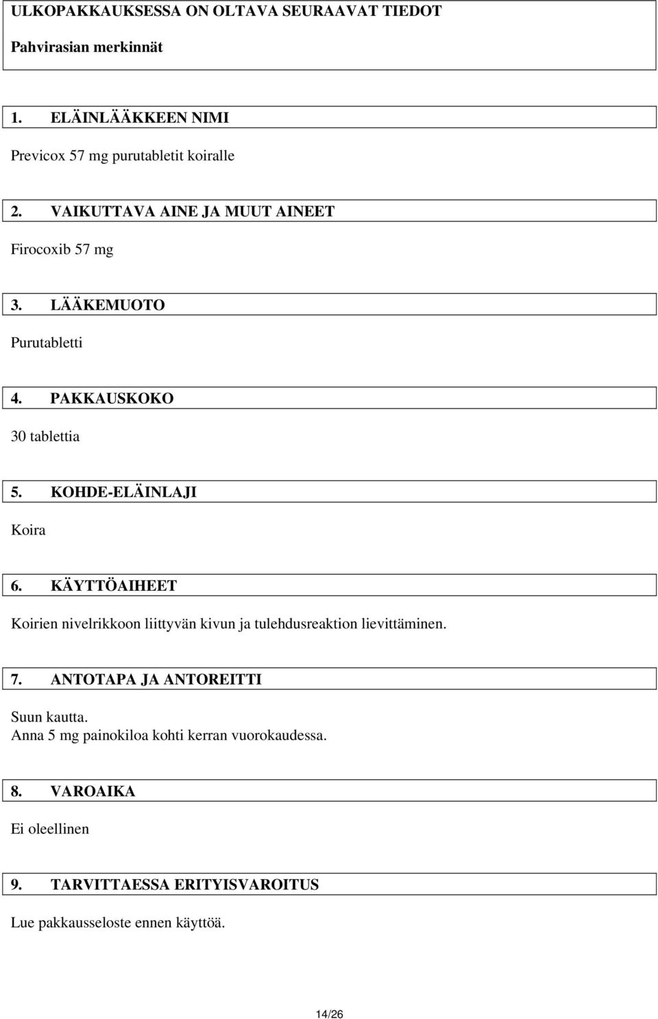 KÄYTTÖAIHEET Koirien nivelrikkoon liittyvän kivun ja tulehdusreaktion lievittäminen. 7. ANTOTAPA JA ANTOREITTI Suun kautta.