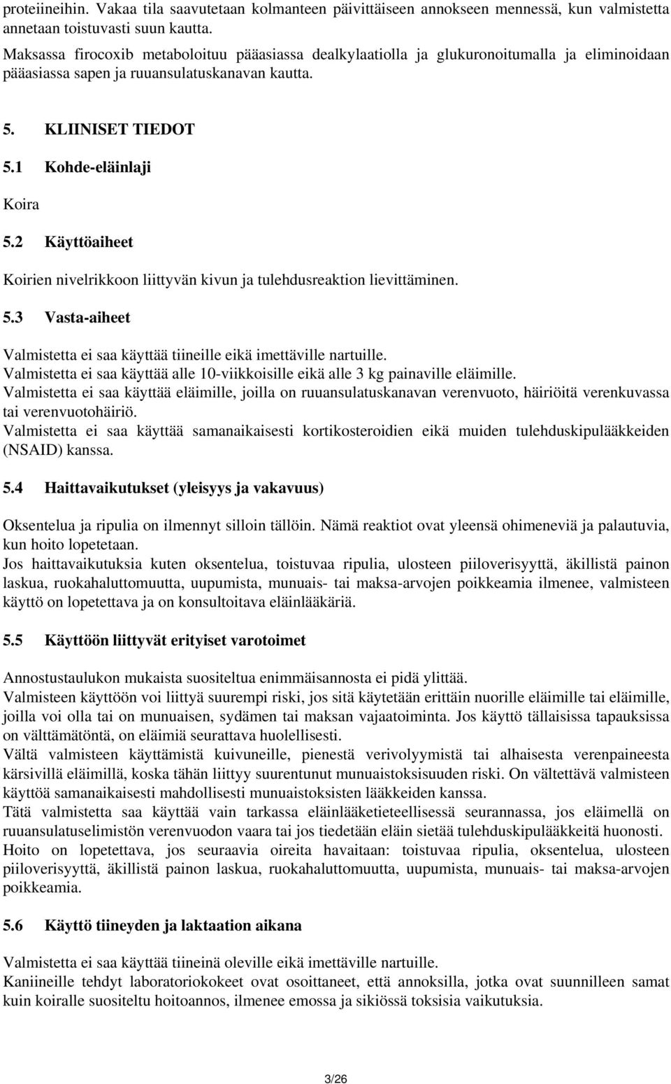 2 Käyttöaiheet Koirien nivelrikkoon liittyvän kivun ja tulehdusreaktion lievittäminen. 5.3 Vasta-aiheet Valmistetta ei saa käyttää tiineille eikä imettäville nartuille.