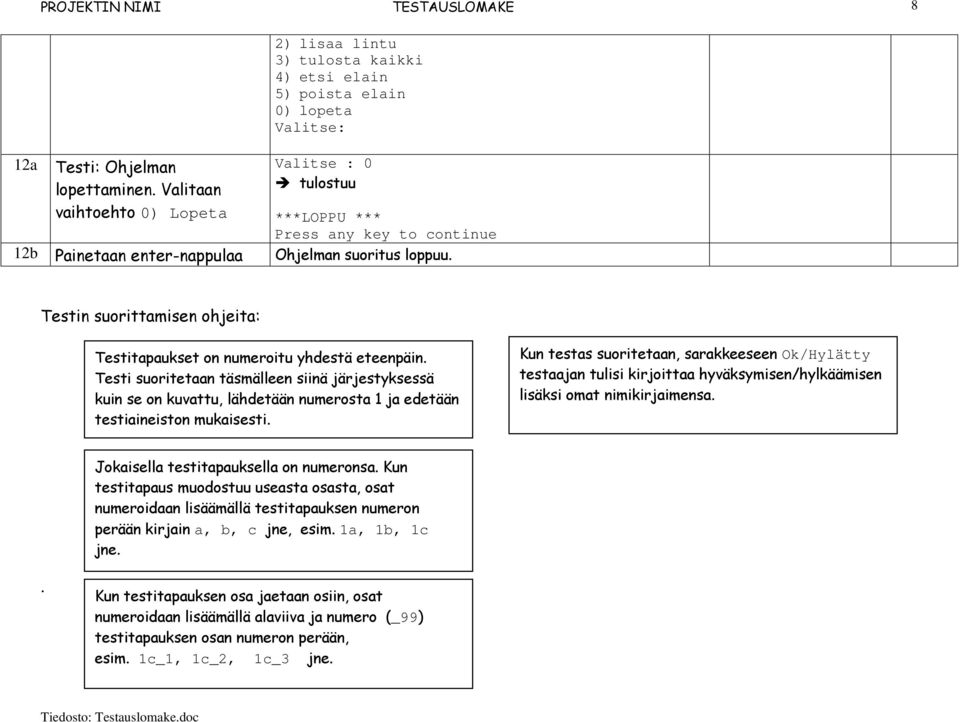 Testi suoritetaan täsmälleen siinä järjestyksessä kuin se on kuvattu, lähdetään numerosta 1 ja edetään testiaineiston mukaisesti.