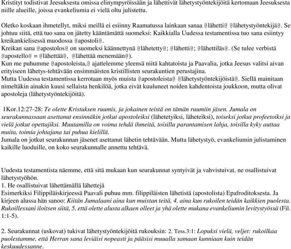 Se johtuu siitä, että tuo sana on jätetty kääntämättä suomeksi: Kaikkialla Uudessa testamentissa tuo sana esiintyy kreikankielisessä muodossa @apostoli@.