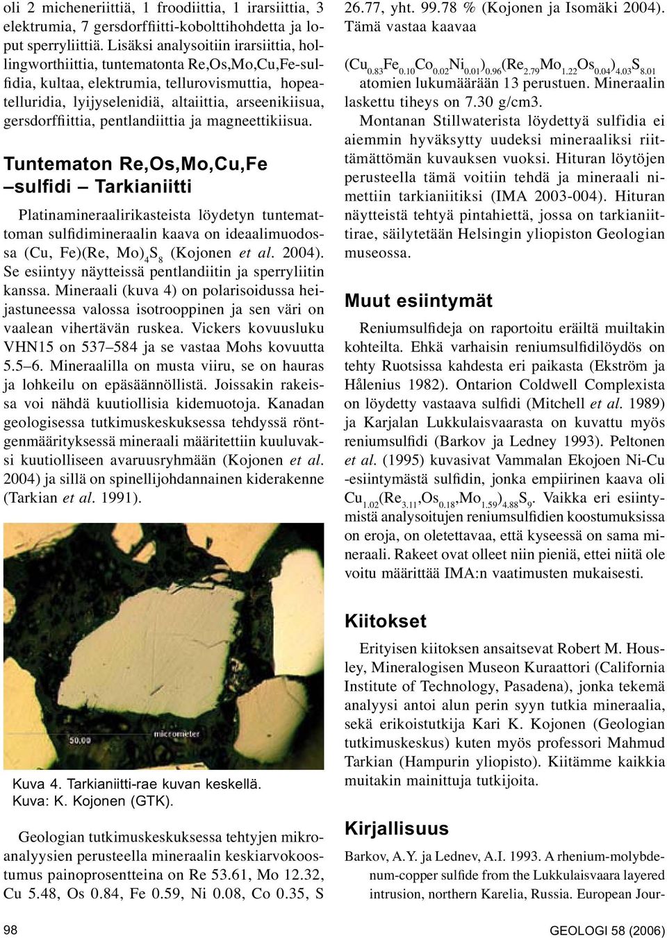 löydetyn tuntemat- sa (Cu, Fe)(Re, Mo) 4 (Kojonen et al. 2004). Se esiintyy näytteissä pentlandiitin ja sperryliitin kanssa.