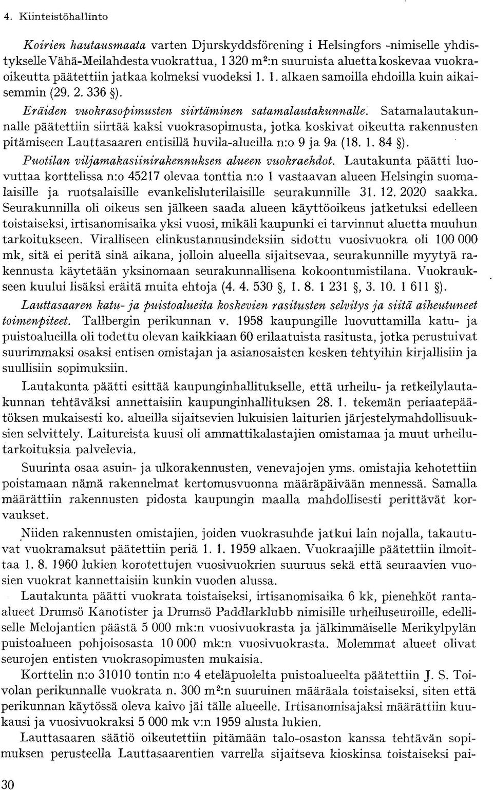 Satamalautakunnalle päätettiin siirtää kaksi vuokrasopimusta, jotka koskivat oikeutta rakennusten pitämiseen Lauttasaaren entisillä huvila-alueilla n:o 9 ja 9a (18. 1. 84 ).