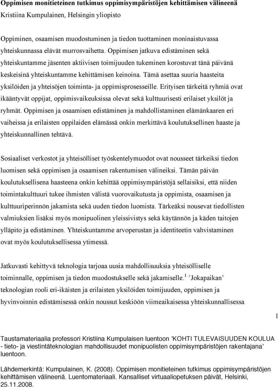 Oppimisen jatkuva edistäminen sekä yhteiskuntamme jäsenten aktiivisen toimijuuden tukeminen korostuvat tänä päivänä keskeisinä yhteiskuntamme kehittämisen keinoina.