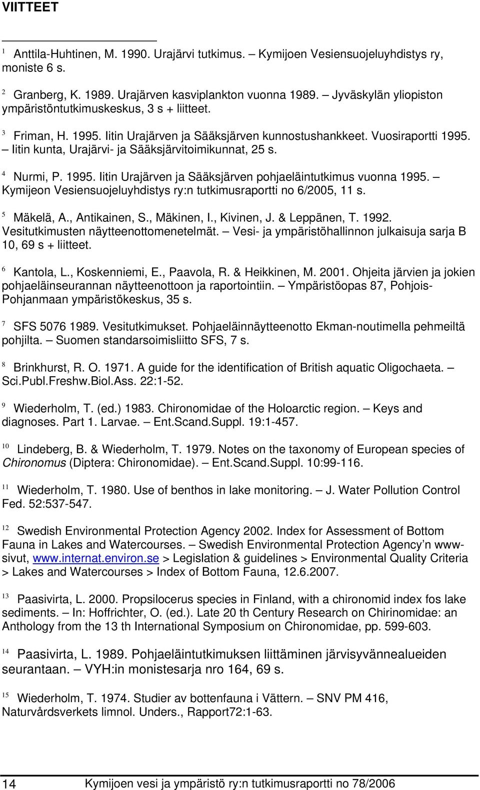 Iitin kunta, Urajärvi- ja Sääksjärvitoimikunnat, 25 s. 4 Nurmi, P. 1995. Iitin Urajärven ja Sääksjärven pohjaeläintutkimus vuonna 1995.