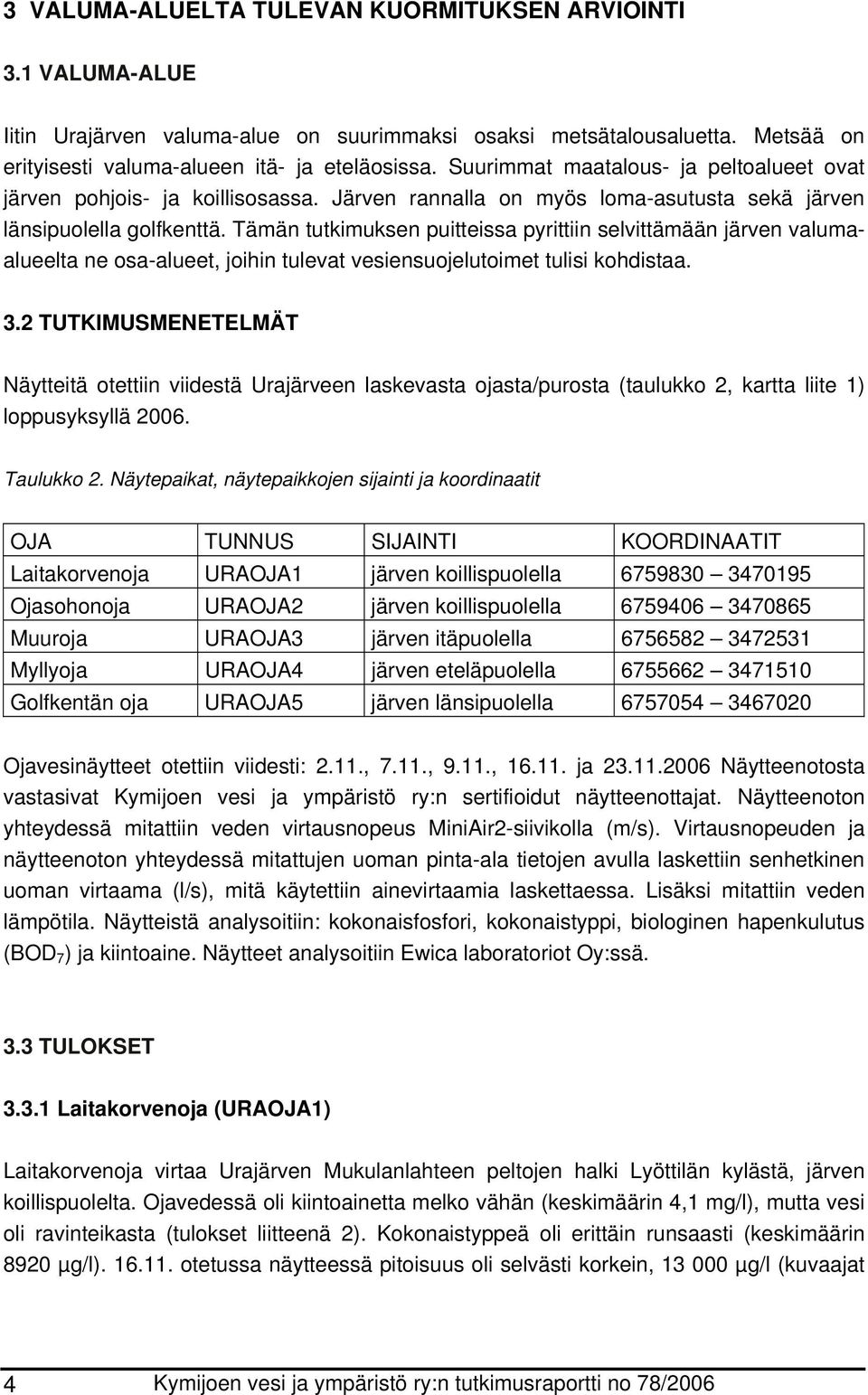 Tämän tutkimuksen puitteissa pyrittiin selvittämään järven valumaalueelta ne osa-alueet, joihin tulevat vesiensuojelutoimet tulisi kohdistaa. 3.