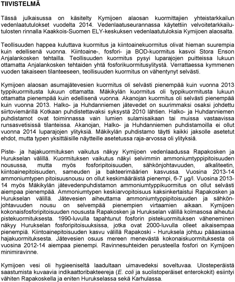 Teollisuuden happea kuluttava kuormitus ja kiintoainekuormitus olivat hieman suurempia kuin edellisenä vuonna. Kiintoaine-, fosfori- ja BOD-kuormitus kasvoi Stora Enson Anjalankosken tehtailla.